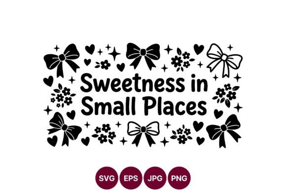 Sweetness in Small Places Cute Phrase